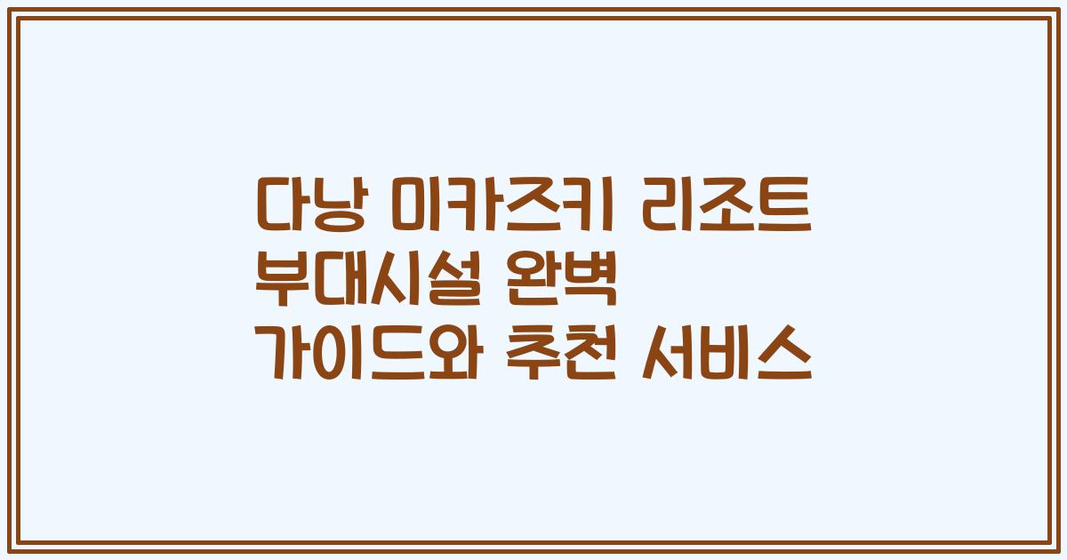 다낭 미카즈키 리조트 부대시설 완벽 가이드와 추천 서비스
