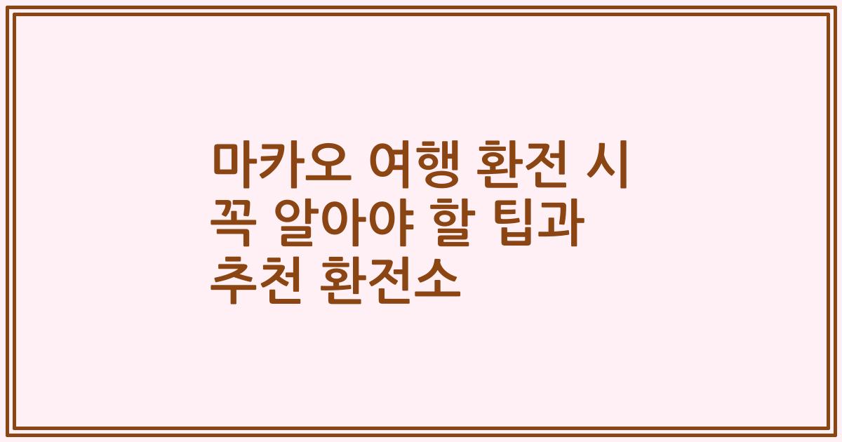 마카오 여행 환전 시 꼭 알아야 할 팁과 추천 환전소