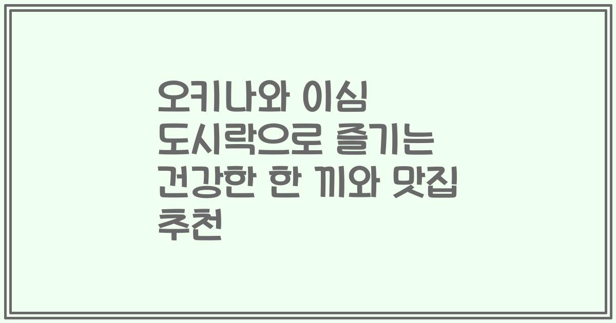 오키나와 이심 도시락으로 즐기는 건강한 한 끼와 맛집 추천