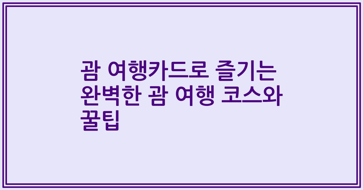 괌 여행카드로 즐기는 완벽한 괌 여행 코스와 꿀팁