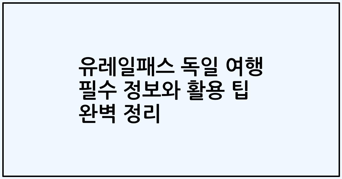 유레일패스 독일 여행 필수 정보와 활용 팁 완벽 정리