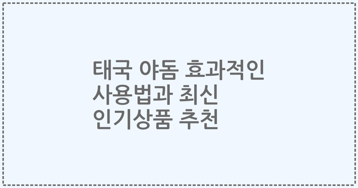 태국 야돔 효과적인 사용법과 최신 인기상품 추천
