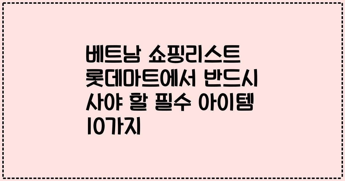 베트남 쇼핑리스트 롯데마트에서 반드시 사야 할 필수 아이템 10가지