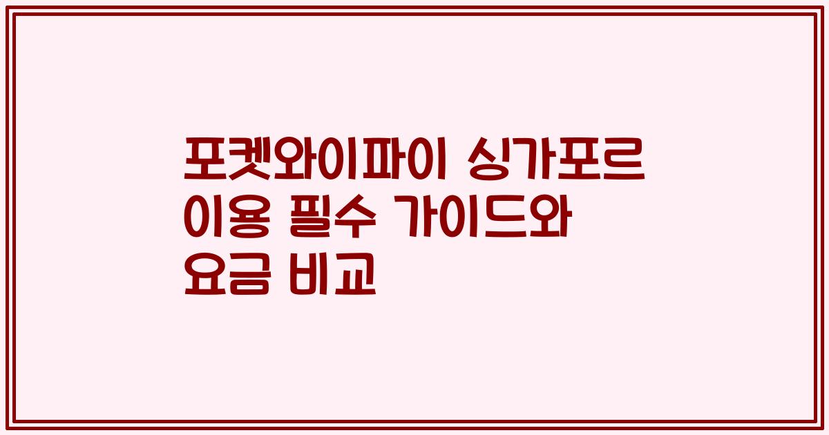 포켓와이파이 싱가포르 이용 필수 가이드와 요금 비교