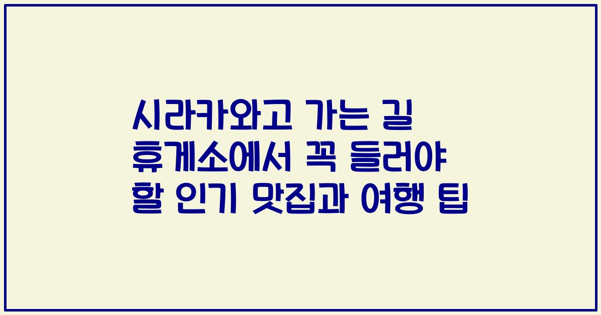 시라카와고 가는 길 휴게소에서 꼭 들러야 할 인기 맛집과 여행 팁
