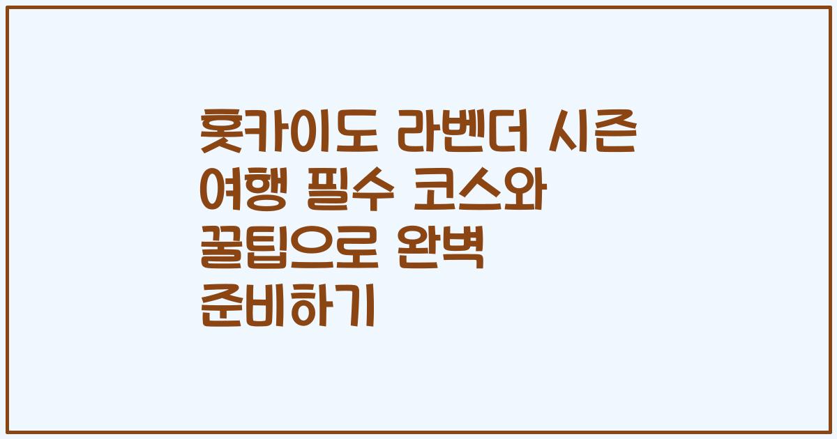 홋카이도 라벤더 시즌 여행 필수 코스와 꿀팁으로 완벽 준비하기