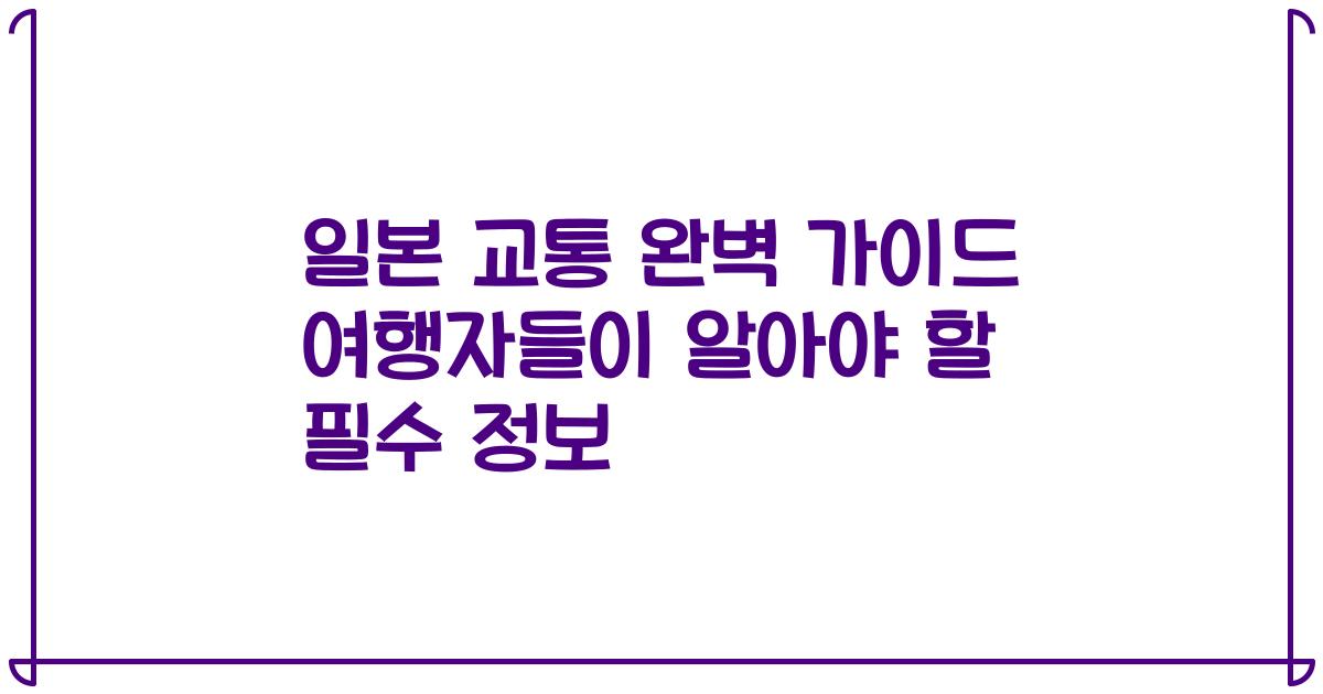 일본 교통 완벽 가이드 여행자들이 알아야 할 필수 정보