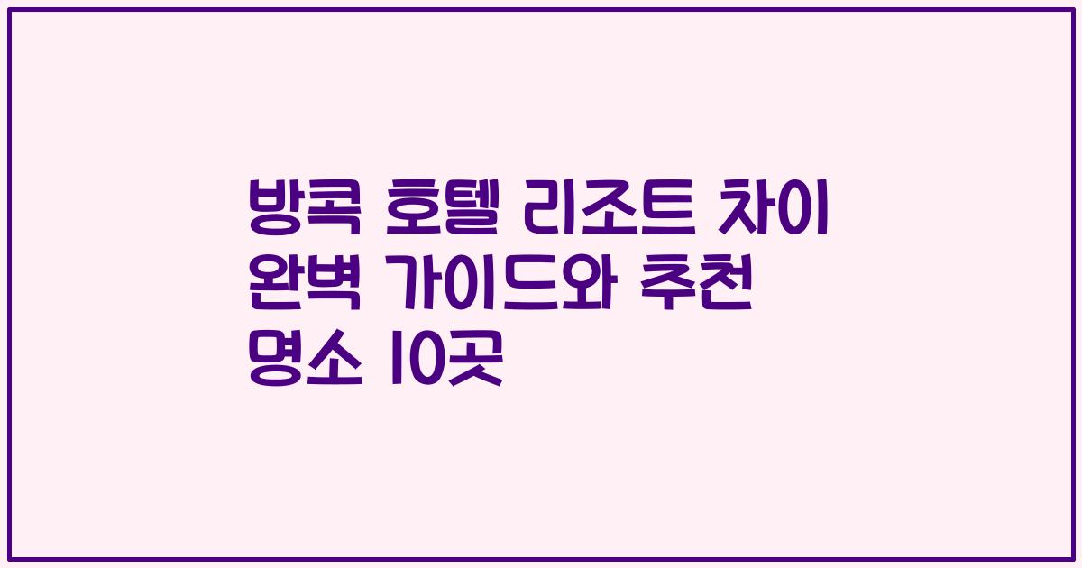 방콕 호텔 리조트 차이 완벽 가이드와 추천 명소 10곳