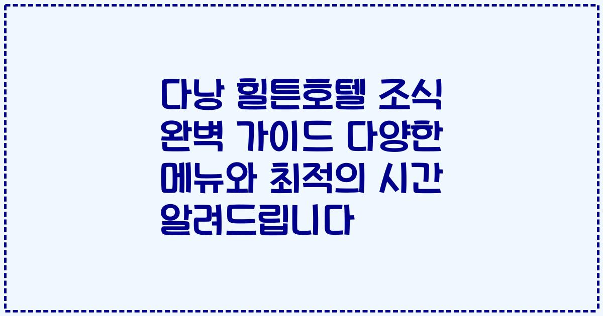 다낭 힐튼호텔 조식 완벽 가이드 다양한 메뉴와 최적의 시간 알려드립니다