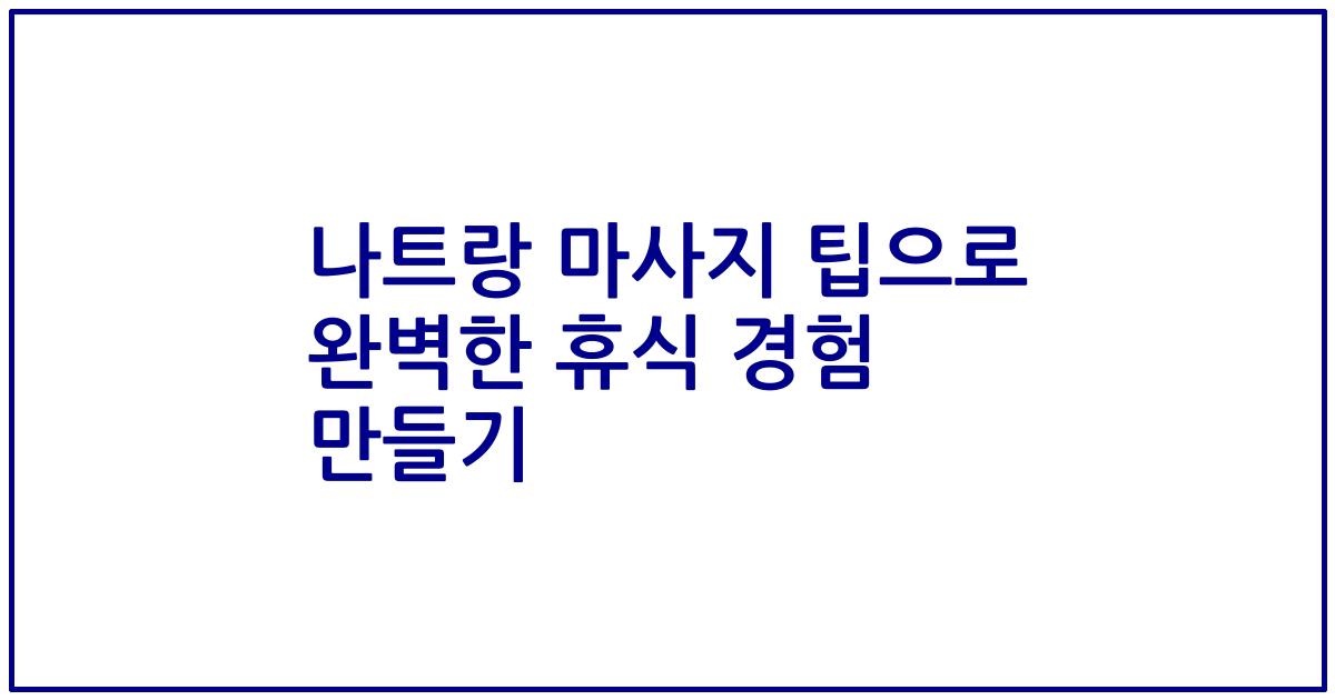 나트랑 마사지 팁으로 완벽한 휴식 경험 만들기