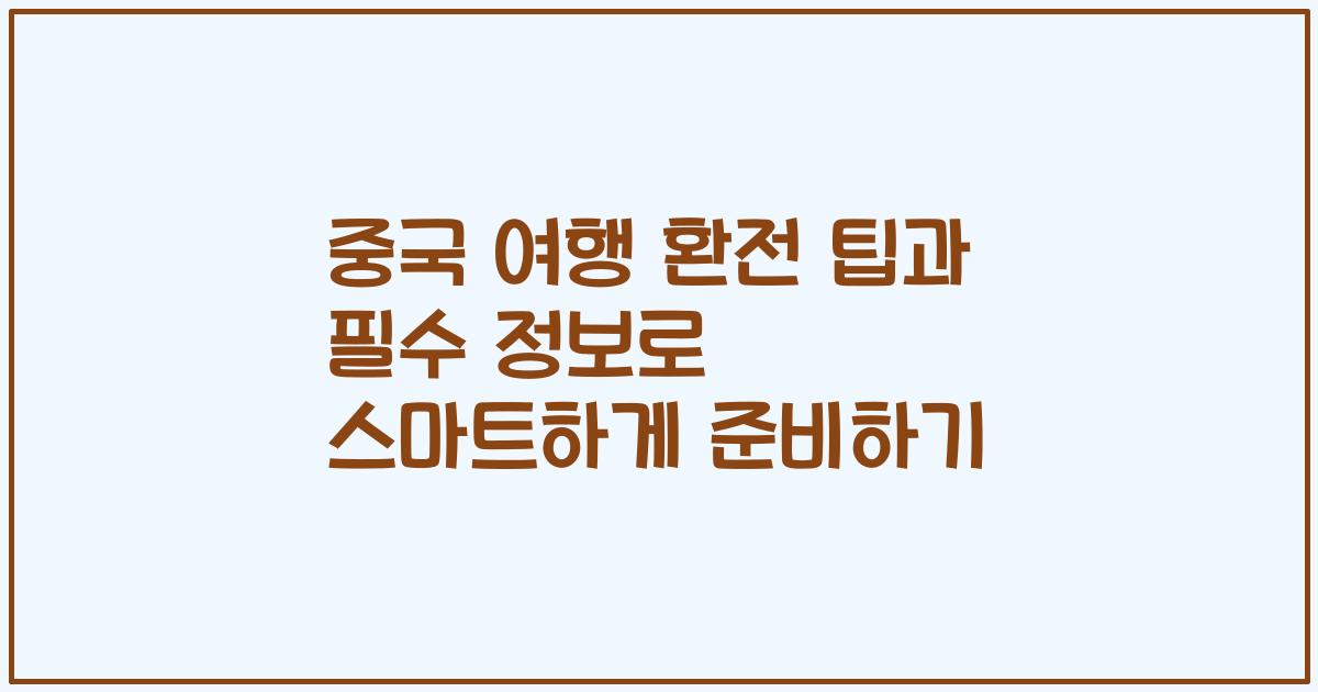 중국 여행 환전 팁과 필수 정보로 스마트하게 준비하기
