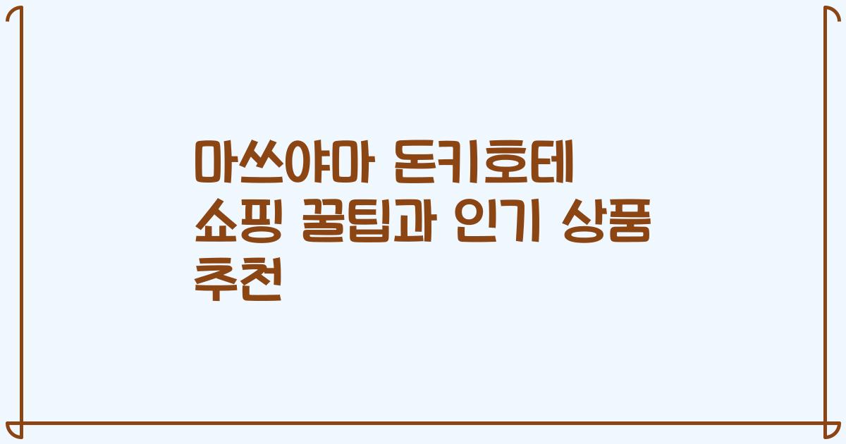 마쓰야마 돈키호테 쇼핑 꿀팁과 인기 상품 추천