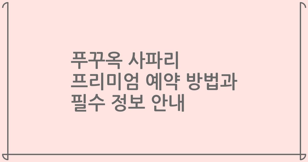 푸꾸옥 사파리 프리미엄 예약 방법과 필수 정보 안내