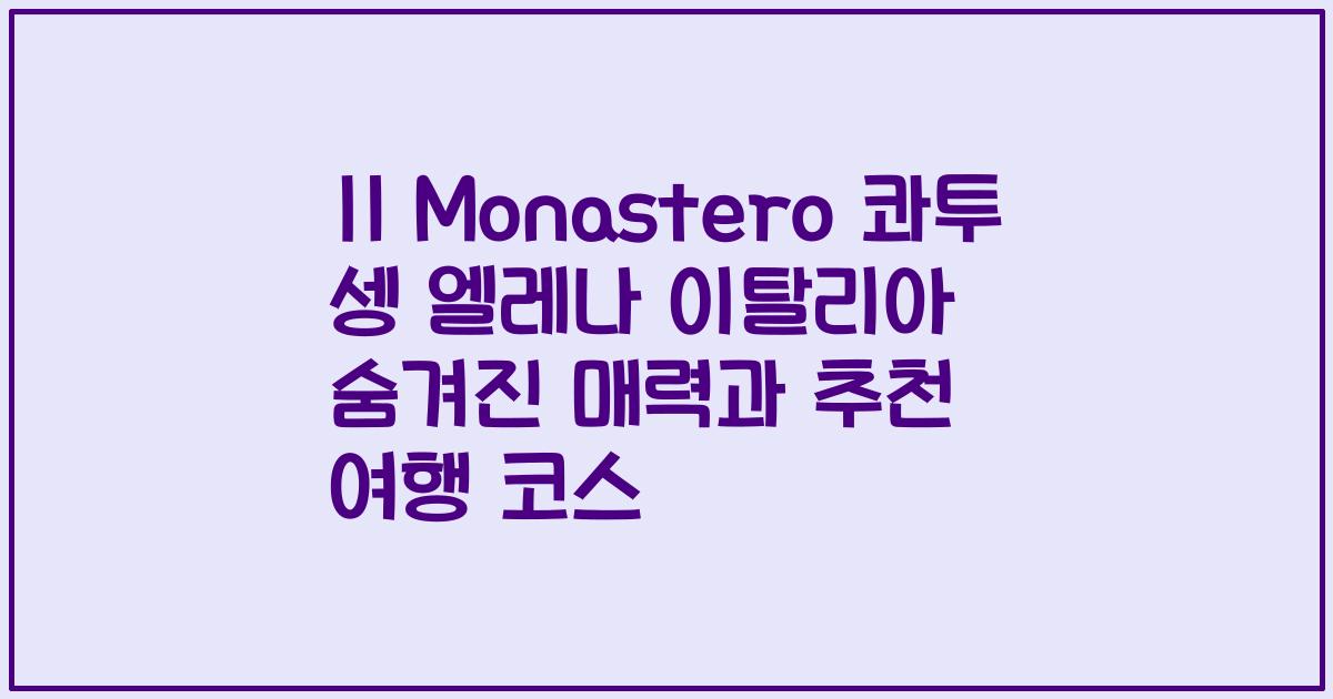 Il Monastero 콰투 셍 엘레나 이탈리아 숨겨진 매력과 추천 여행 코스