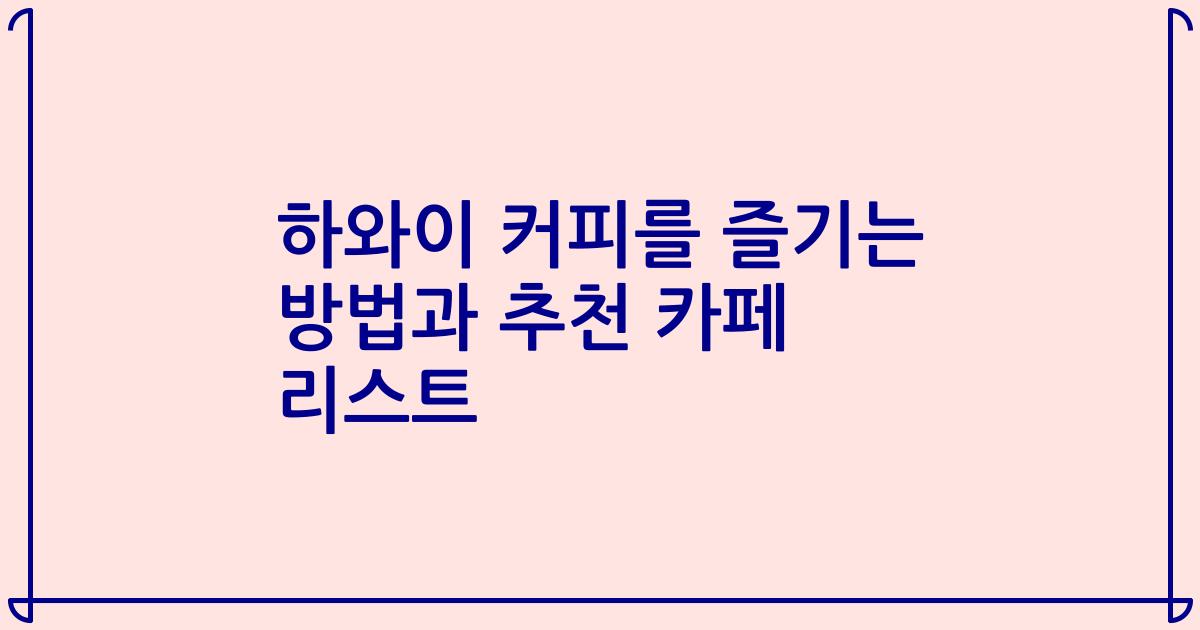 하와이 커피를 즐기는 방법과 추천 카페 리스트