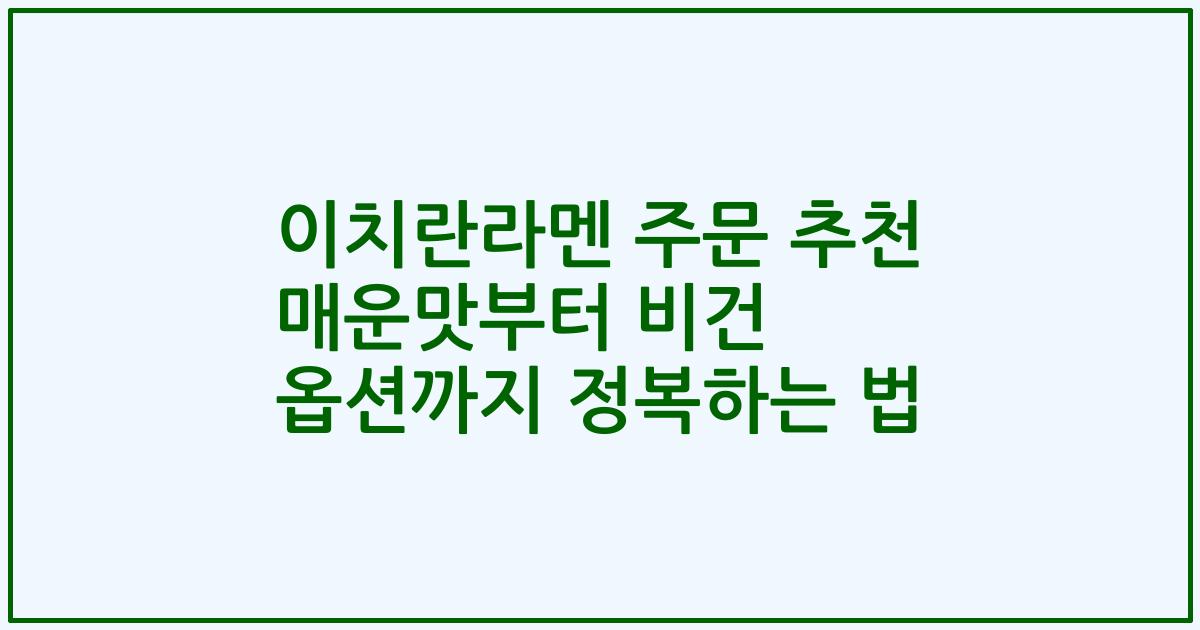 이치란라멘 주문 추천 매운맛부터 비건 옵션까지 정복하는 법