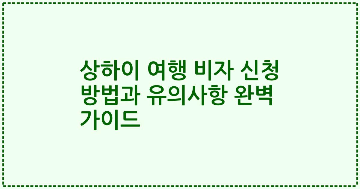 상하이 여행 비자 신청 방법과 유의사항 완벽 가이드