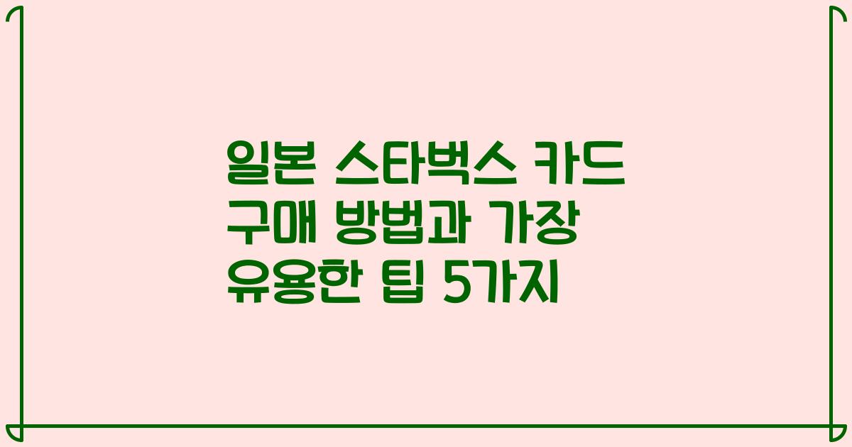 일본 스타벅스 카드 구매 방법과 가장 유용한 팁 5가지