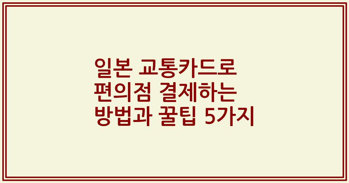 일본 교통카드로 편의점 결제하는 방법과 꿀팁 5가지