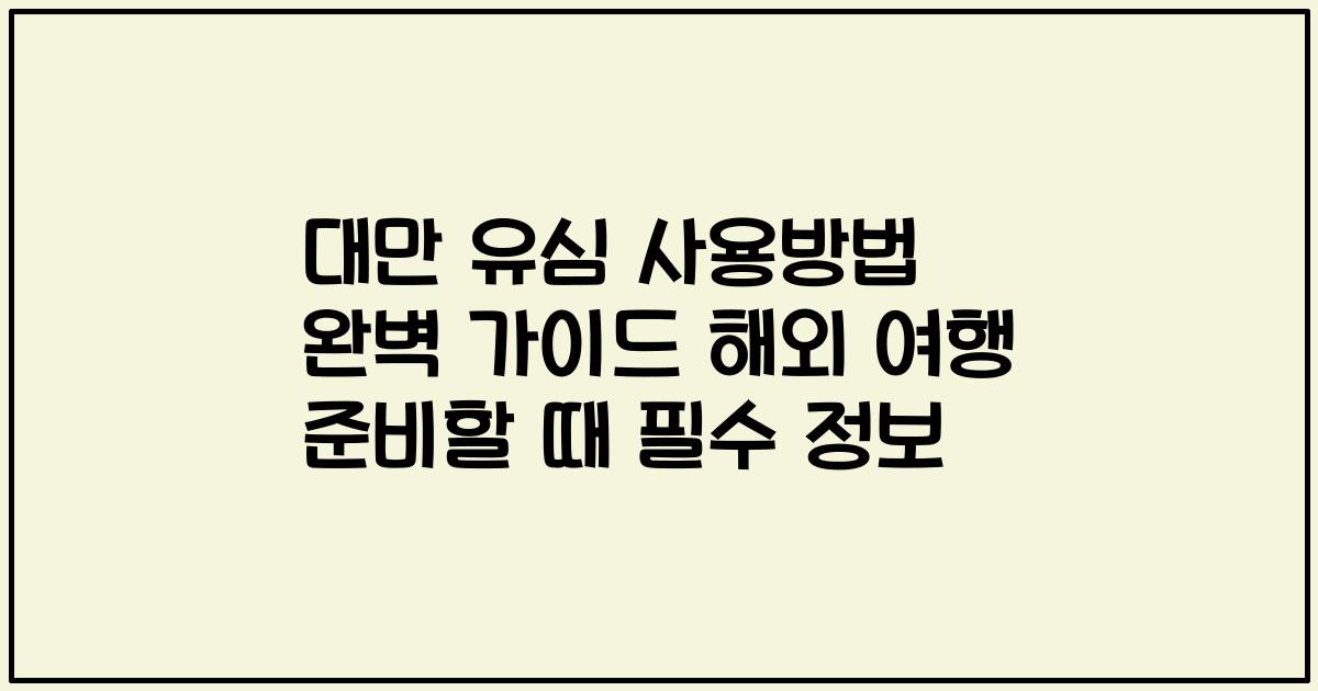 대만 유심 사용방법 완벽 가이드 해외 여행 준비할 때 필수 정보