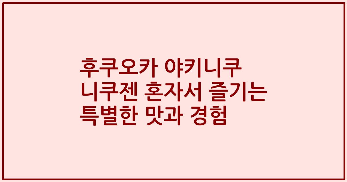 후쿠오카 야키니쿠 니쿠젠 혼자서 즐기는 특별한 맛과 경험