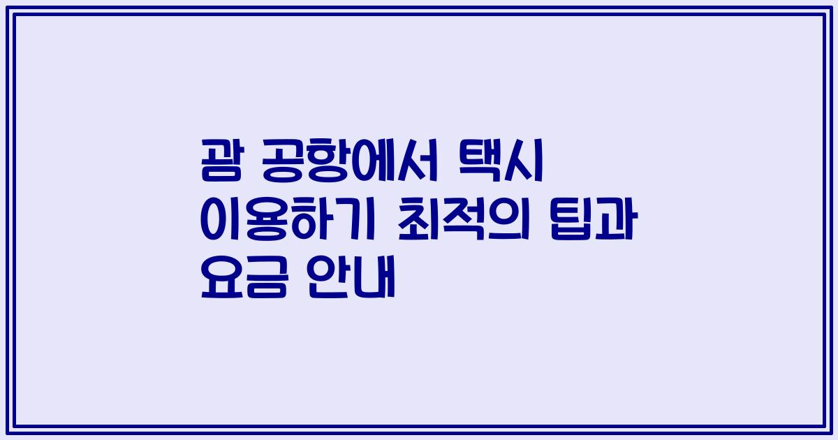 괌 공항에서 택시 이용하기 최적의 팁과 요금 안내