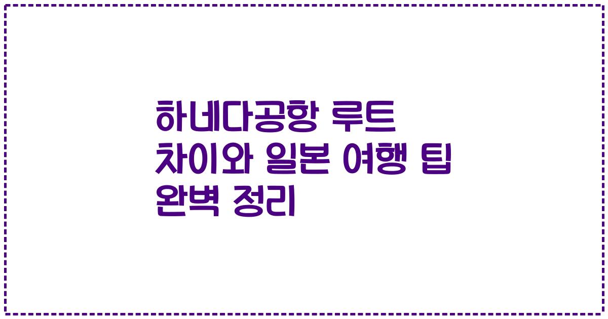하네다공항 루트 차이와 일본 여행 팁 완벽 정리