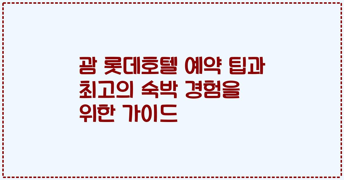 괌 롯데호텔 예약 팁과 최고의 숙박 경험을 위한 가이드