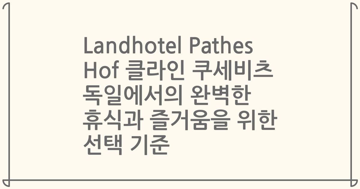 Landhotel Pathes Hof 클라인 쿠세비츠 독일에서의 완벽한 휴식과 즐거움을 위한 선택 기준
