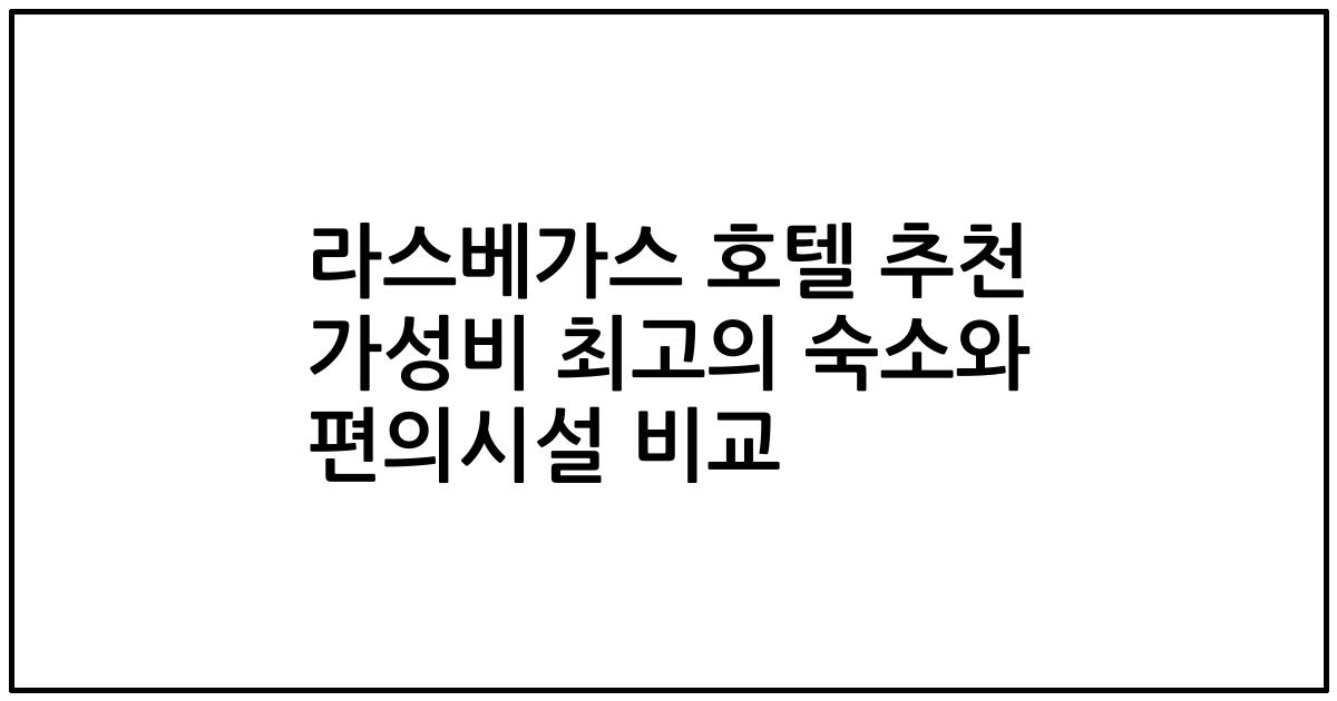 라스베가스 호텔 추천 가성비 최고의 숙소와 편의시설 비교
