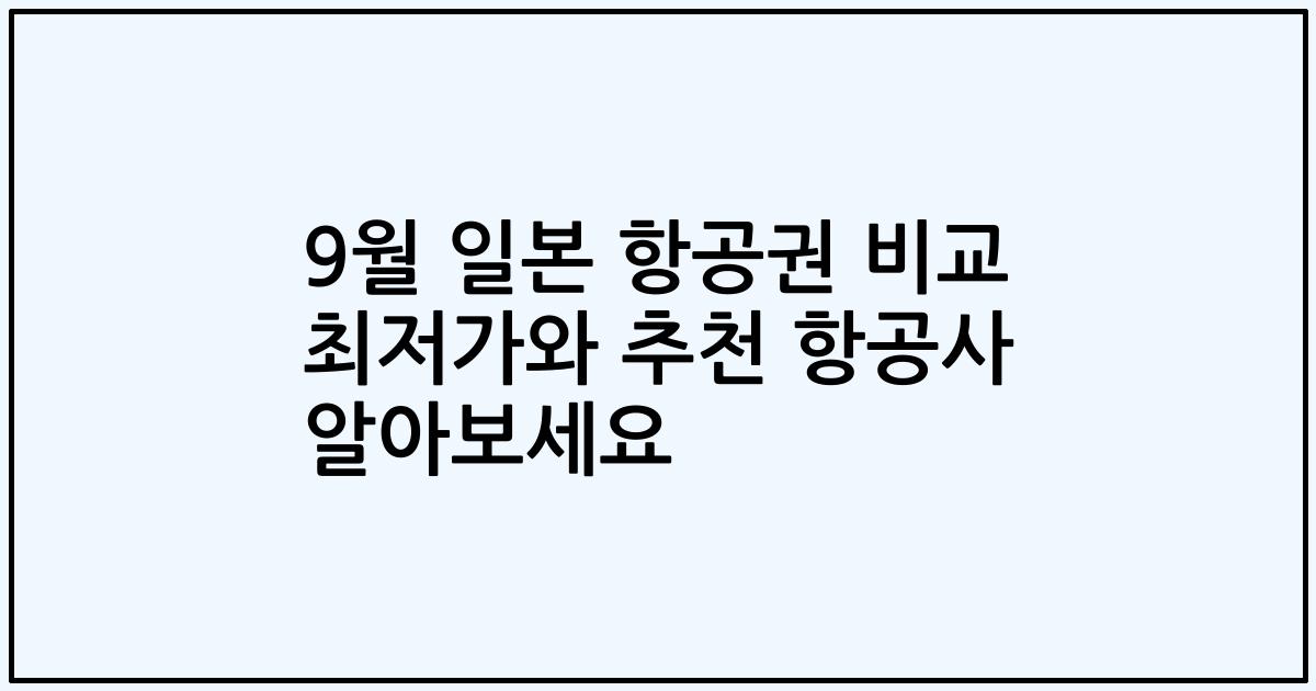 9월 일본 항공권 비교 최저가와 추천 항공사 알아보세요