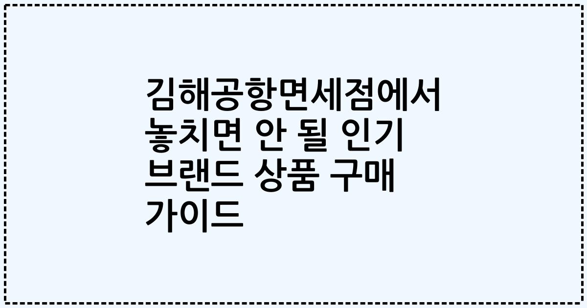 김해공항면세점에서 놓치면 안 될 인기 브랜드 상품 구매 가이드