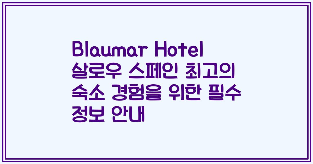 Blaumar Hotel 살로우 스페인 최고의 숙소 경험을 위한 필수 정보 안내