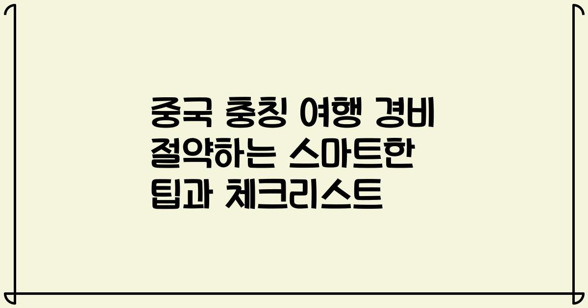 중국 충칭 여행 경비 절약하는 스마트한 팁과 체크리스트