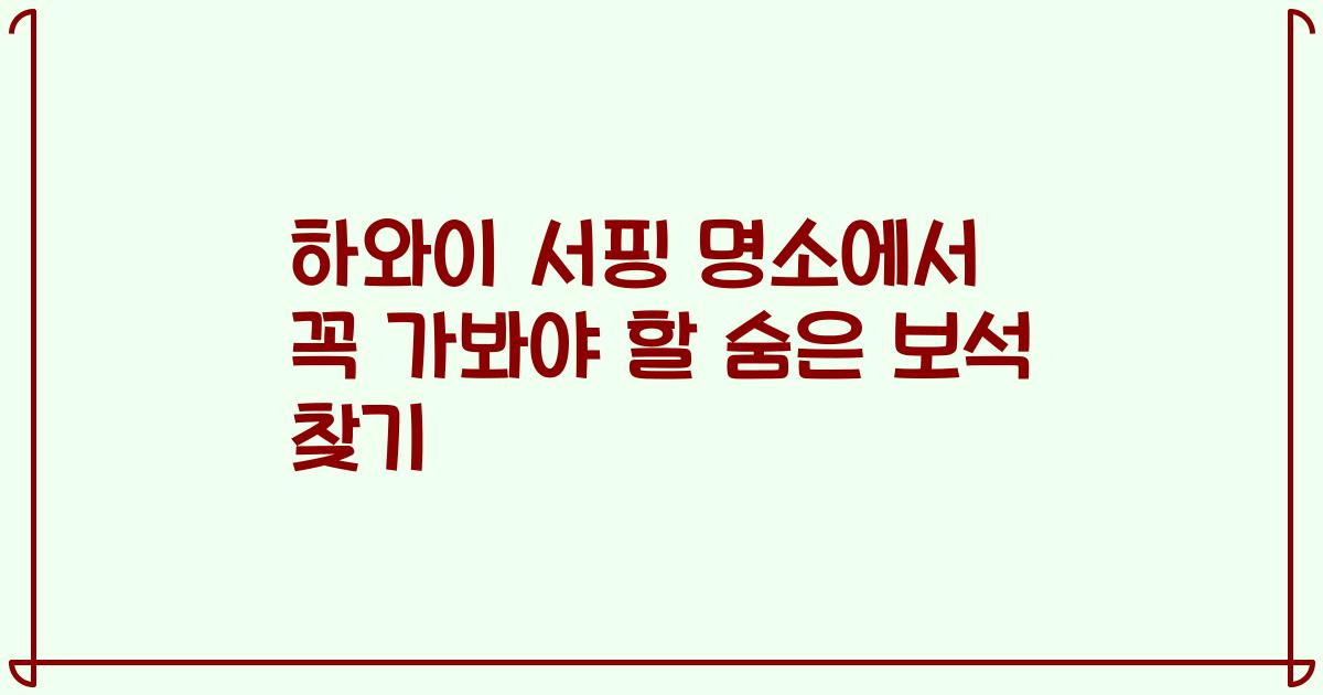 하와이 서핑 명소에서 꼭 가봐야 할 숨은 보석 찾기
