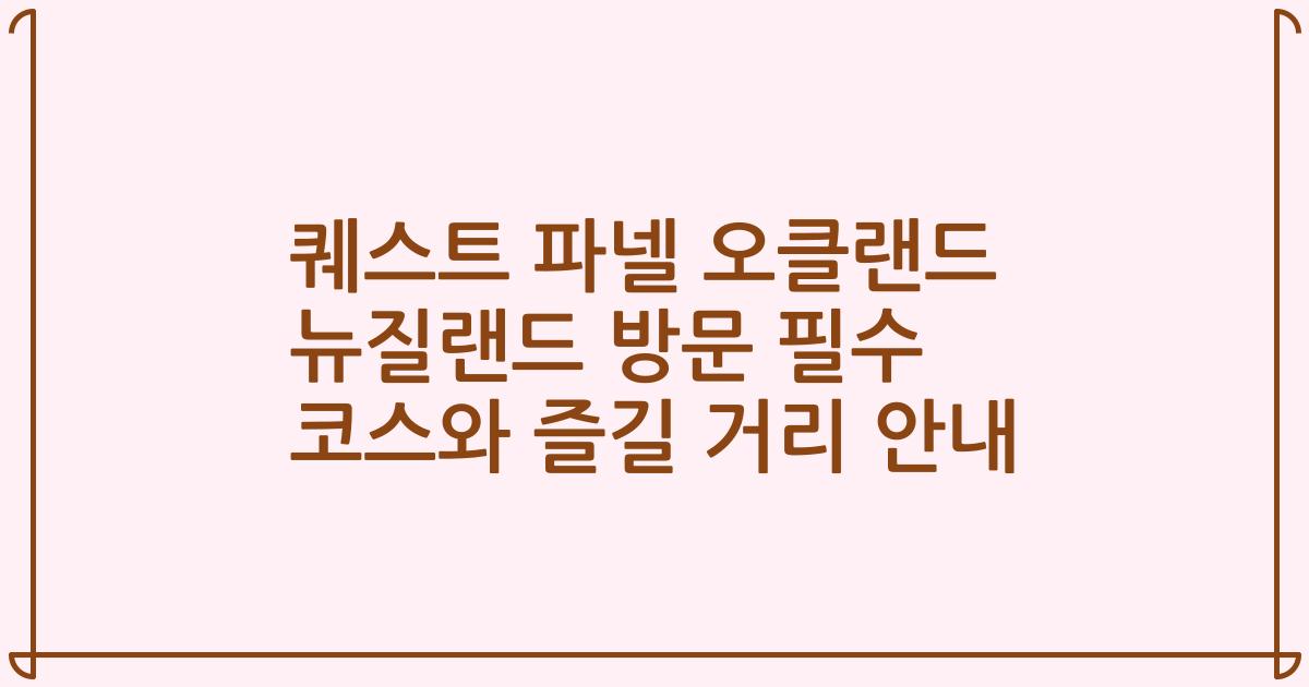 퀘스트 파넬 오클랜드 뉴질랜드 방문 필수 코스와 즐길 거리 안내
