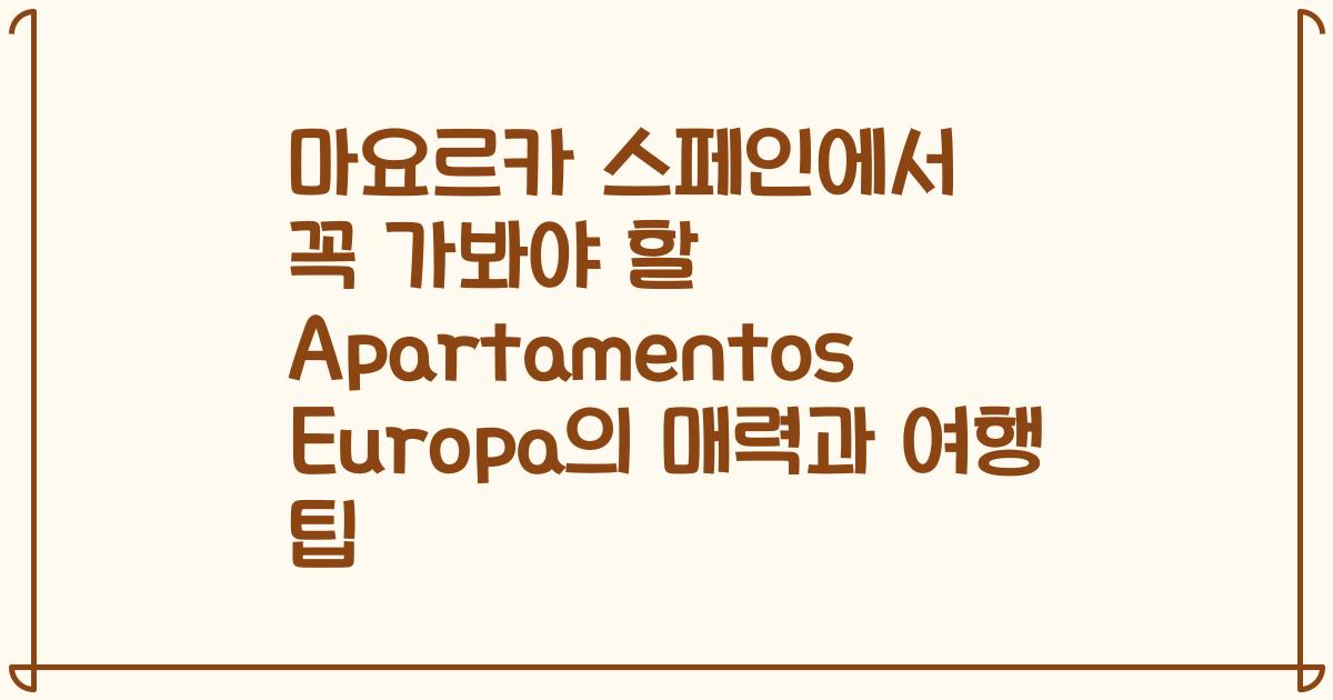 마요르카 스페인에서 꼭 가봐야 할 Apartamentos Europa의 매력과 여행 팁