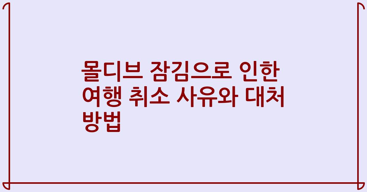 몰디브 잠김으로 인한 여행 취소 사유와 대처 방법