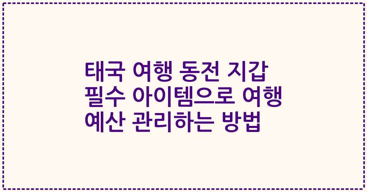 태국 여행 동전 지갑 필수 아이템으로 여행 예산 관리하는 방법