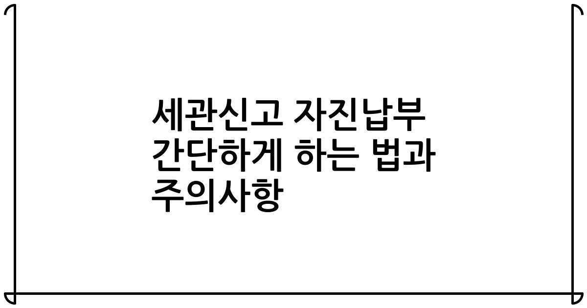 세관신고 자진납부 간단하게 하는 법과 주의사항