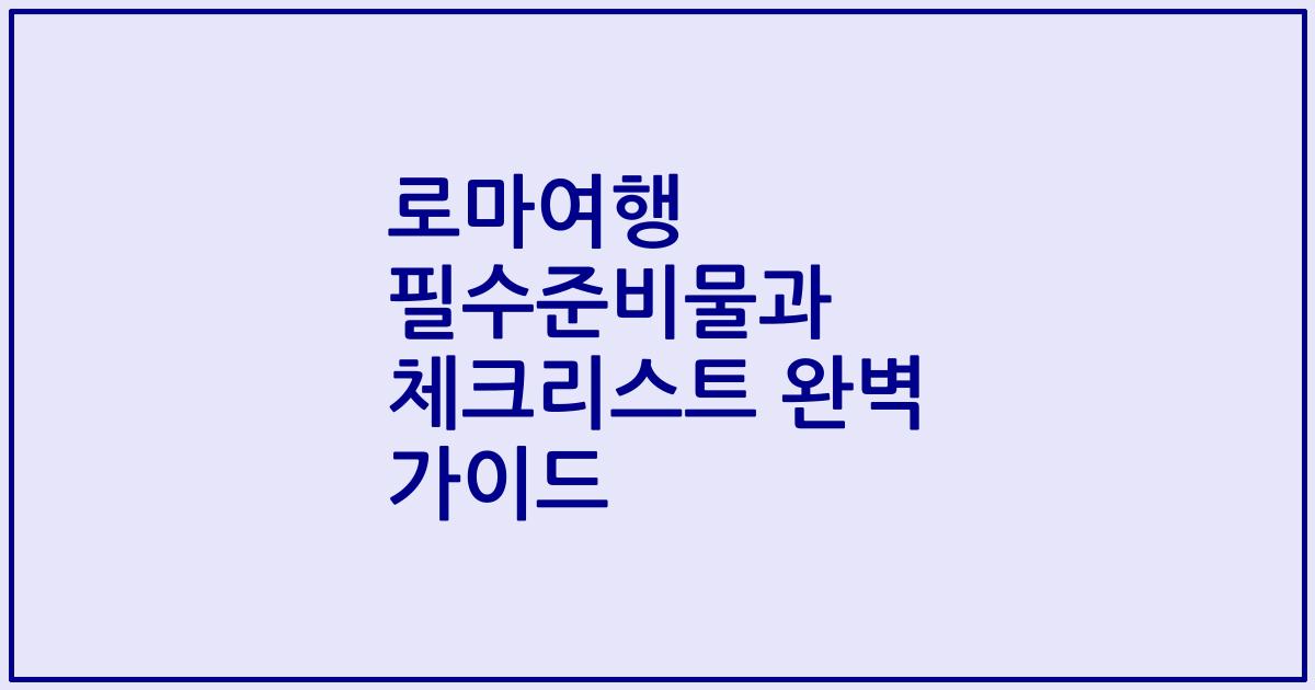 로마여행 필수준비물과 체크리스트 완벽 가이드