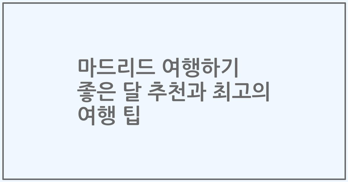 마드리드 여행하기 좋은 달 추천과 최고의 여행 팁