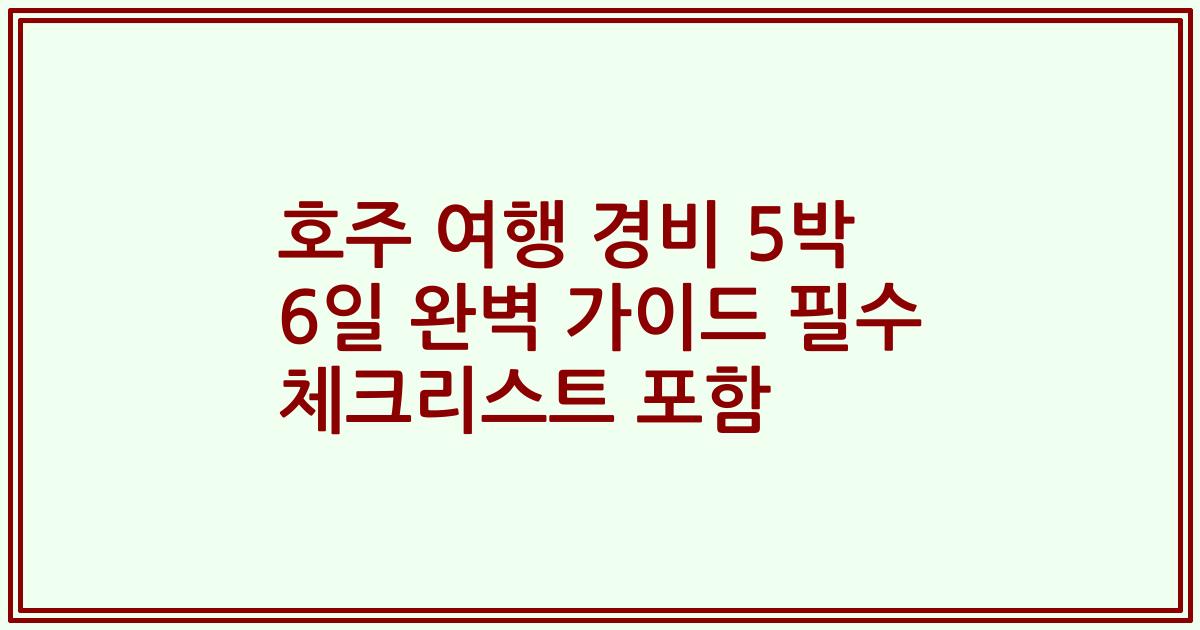 호주 여행 경비 5박 6일 완벽 가이드 필수 체크리스트 포함