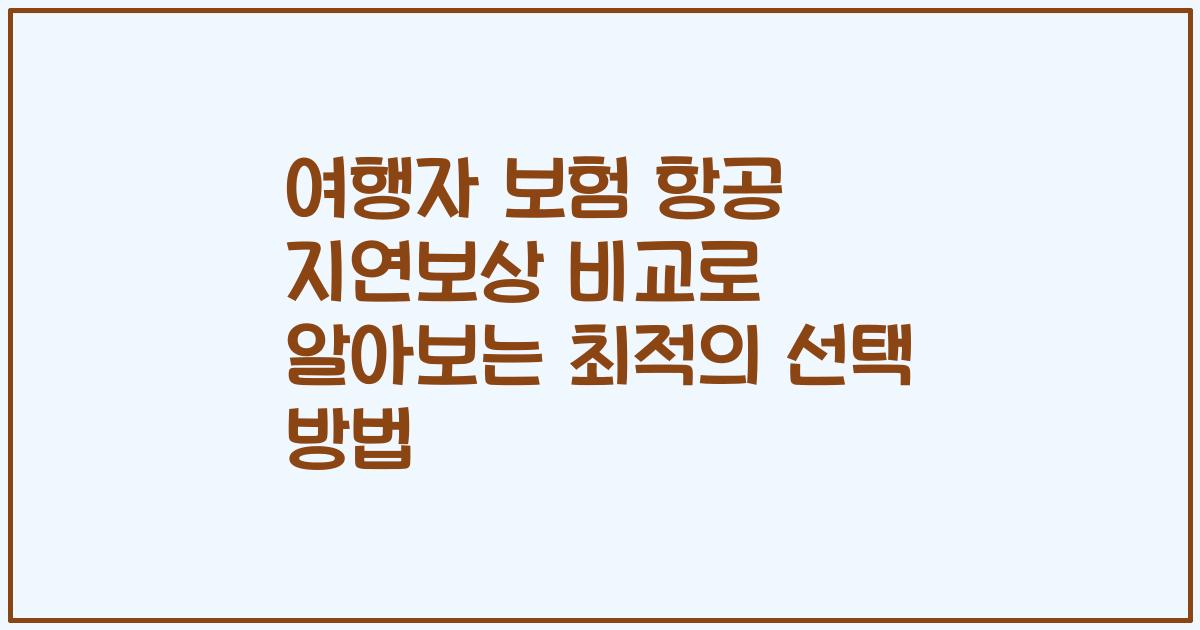 여행자 보험 항공 지연보상 비교로 알아보는 최적의 선택 방법